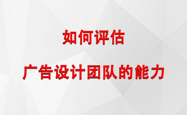 如何评估察布查尔广告设计团队的能力