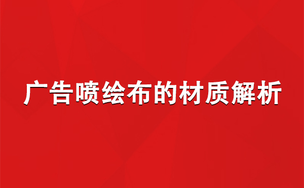 察布查尔广告察布查尔察布查尔喷绘布的材质解析